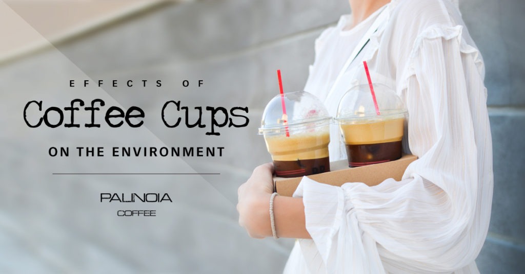 effects-of-coffee-cups-on-the-environment-palinoia-coffee